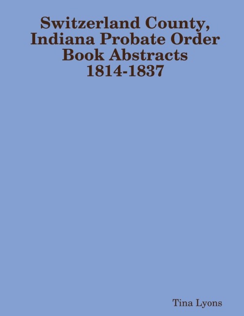 Switzerland County, Indiana Probate Order Book Abstracts 1814-1837