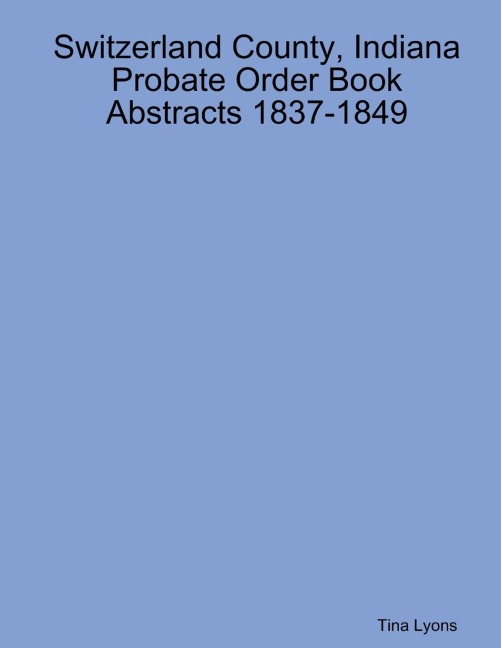 Switzerland County, Indiana Probate Order Book Abstracts 1837-1849