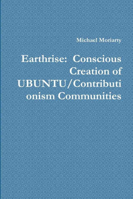 Earthrise: Conscious Creation of UBUNTU/Contributionism Communities