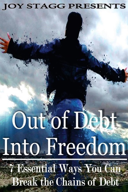 Out of Debt, Into Freedom: 7 Essential Ways You Can Break the Chains of Debt