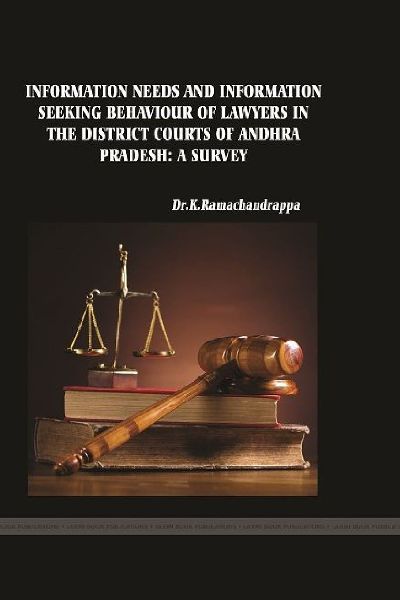 INFORMATION NEEDS AND INFORMATION SEEKING BEHAVIOUR OF LAWYERS IN THE DISTRICT COURTS OF ANDHRA PRADESH: A SURVEY