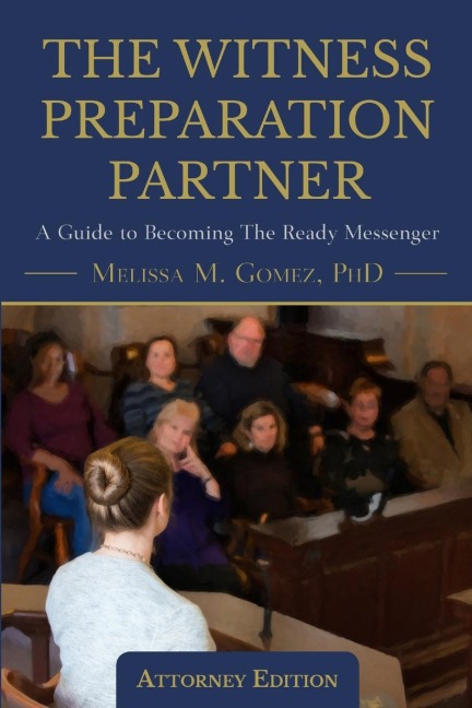 The Witness Preparation Partner: A Guide to Becoming the Ready Messenger (Attorney Edition)