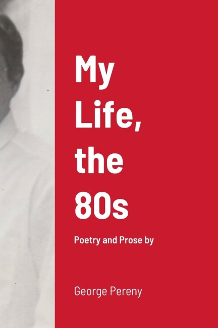 My Life, the 80s: Poetry and Prose by George Pereny
