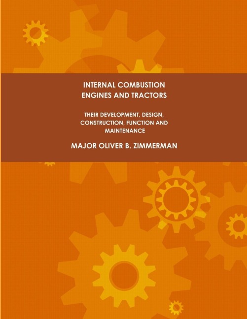 Internal Combustion Engines and Tractors, Their Development, Design, Construction, Function and Maintenance.