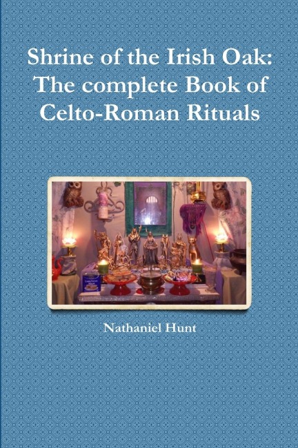 Shrine of the Irish Oak: The complete Book of Celto-Roman Rituals