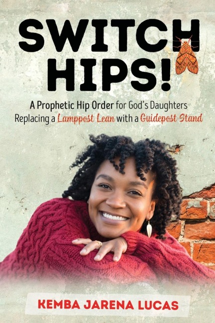 Switch Hips!: A Prophetic Hip Order for Gods Daughters Replacing a Lamppost Lean with a Guidepost Stand