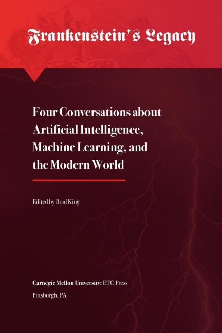 Frankensteins Legacy: Four Conversations about Artificial Intelligence, Machine Learning, and the Modern World