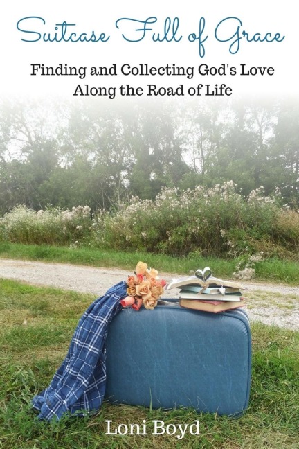 Suitcase Full of Grace: Finding and Collecting Gods Love Along the Road of Life