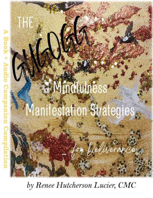 The Get Up, Get Out, Get Going! Mindfulness Manifestation Strategies For Deliverance: A Book + Audio Companion Compilation