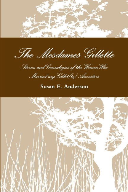 The Mesdames Gillette: Stories and Genealogies of the Women Who Married My Gillet(te) Ancestors