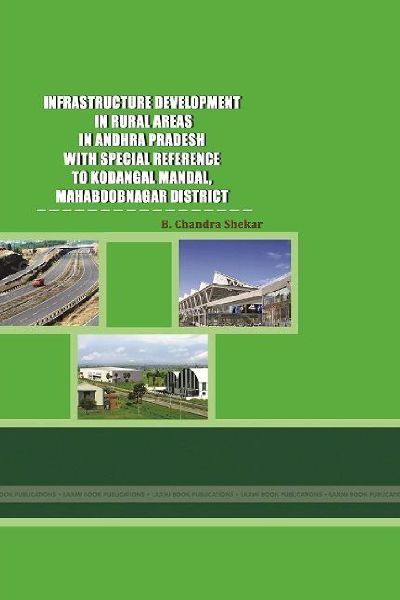 INFRASTRUCTURE DEVELOPMENT IN RURAL AREAS IN ANDHRA PRADESH P WITH SPECIAL REFERENCE TO KODANGAL MANDAL, MAHABOOBNAGAR DISTRICT