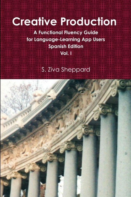 Creative Production: A Functional Fluency Guide for Language Learning App Users, Spanish Edition Vol. I