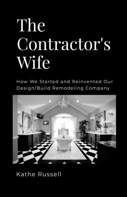 The Contractors Wife: How we Started and Reinvented our Design/Build Remodeling Business