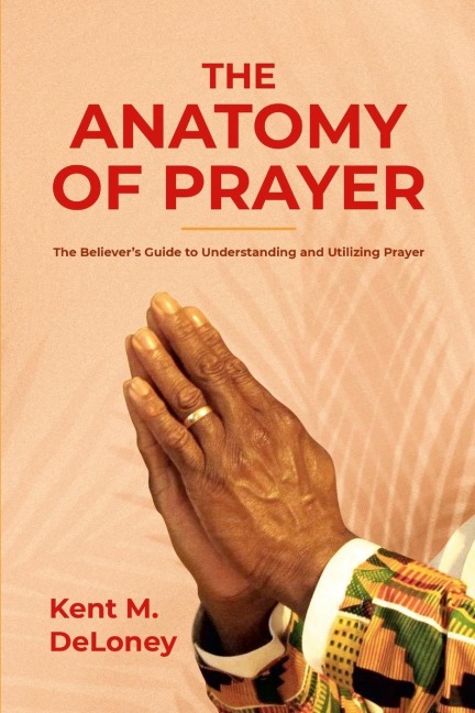 The Anatomy of Prayer: The Believers Guide to Understanding and Utilizing Prayer