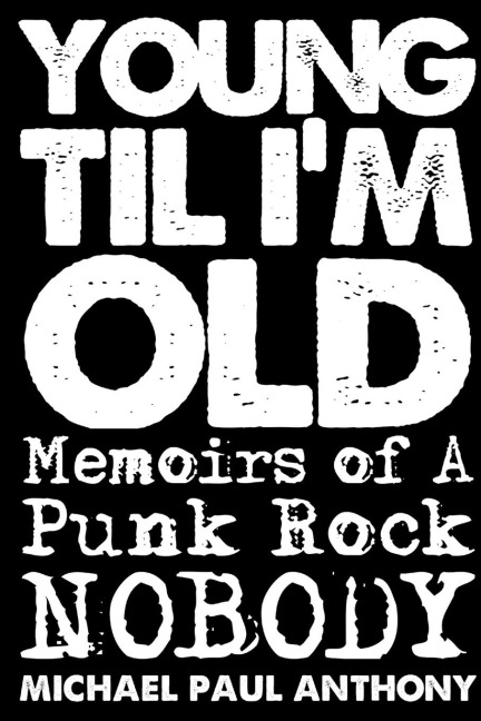 Young Til Im Old: Memoirs of A Punk Rock Nobody