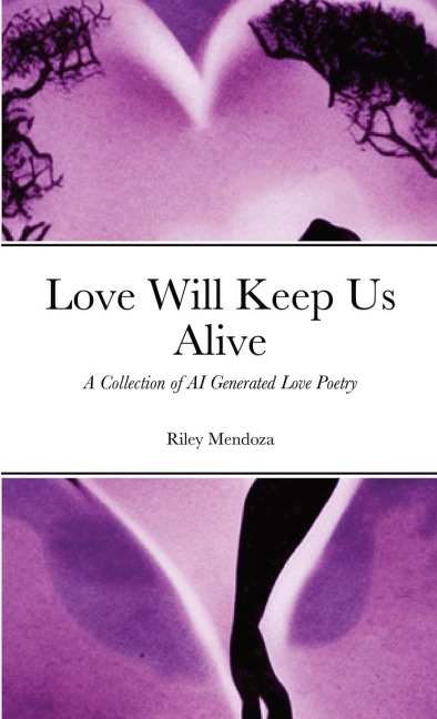 Love Will Keep Us Alive: A Collection of AI Generated Love Poetry