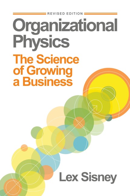 Organizational Physics: The Science of Growing a Business