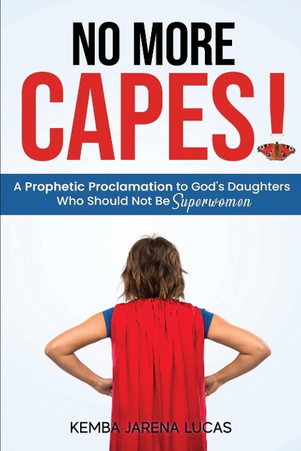 No More Capes!: A Prophetic Proclamation to Gods Daughters Who Should Not Be Superwomen