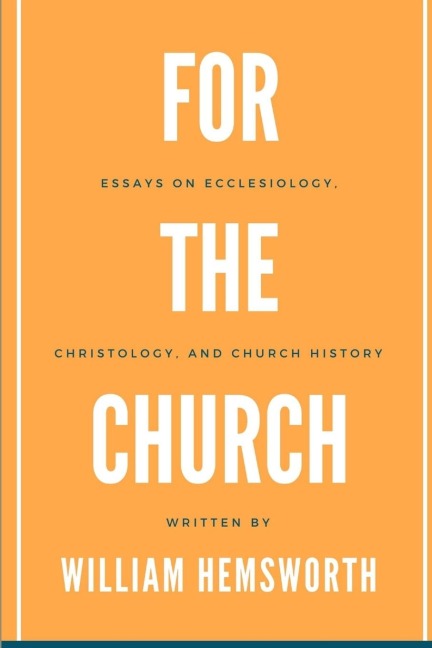 For The Church: Essays on Ecclesiology, Christology, and Church History