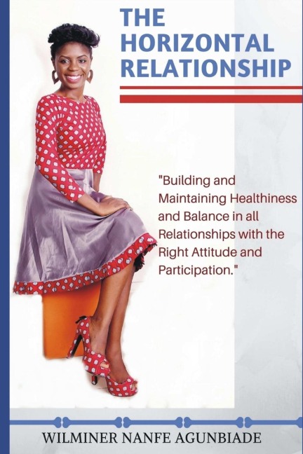 The Horizontal Relationship: Building and Maintaining Healthiness and Balance In All Relationships With the Right Attitude and Participation