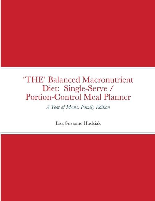 THE Balanced Macronutrient Diet: Single-Serve / Portion-Control Meal Planner: A Year of Meals: Family Edition