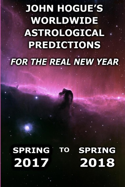 John Hogues Worldwide Astrological Predictions for the Real New Year: Spring 2017 to Spring 2018