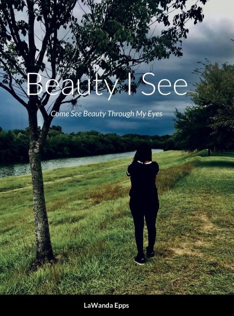 Beauty I See: Come See Beauty Through My Eyes