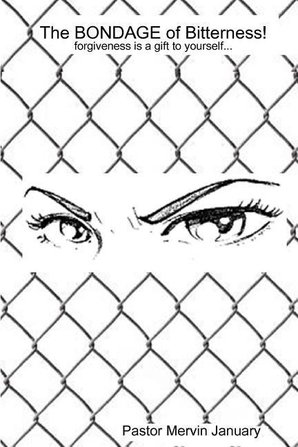 The Bondage of Bitterness!: Forgiveness is a gift to yourself...