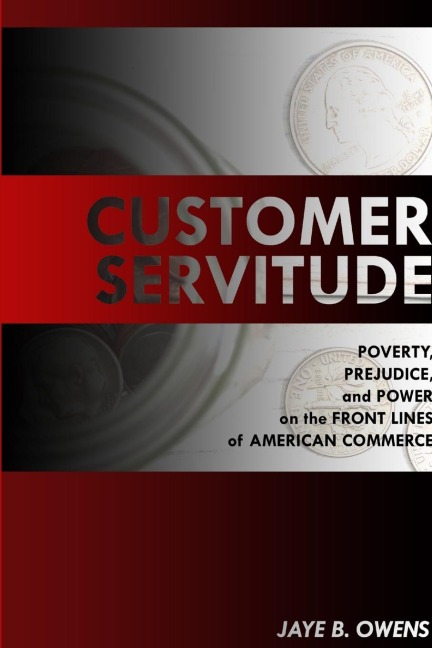 Customer Servitude: Poverty, Prejudice, and Power On the Front Lines of American Commerce