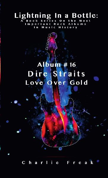 Lightning In a Bottle: A Book Series On the Most Important Rock Albums In Music History Album #16 Dire Straits Love Over Gold