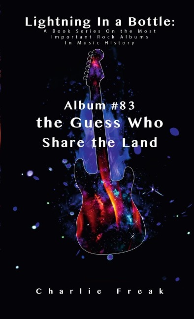 Lightning In a Bottle: A Book Series On the Most Important Rock Albums In Music History Album #83 the Guess Who Share the Land