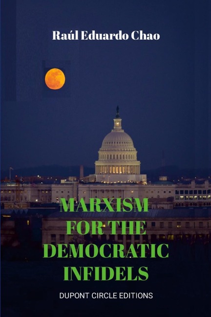 MARXISM FOR THE DEMOCRATIC INFIDELS: A STEP BY STEP CASE STUDY ON HOW TO TURN AN ADVANCING SOCIETY INTO AN UNDERDEVELOPED MISERABLE CESSPOOL