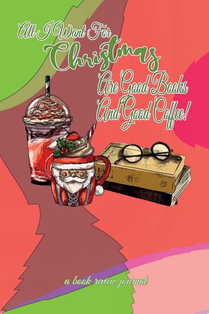 All I Want For Christmas Are Good Books And Good Coffee! A Book Review Journal: Booktok Journal For Coffee Lovers, Holiday Theme, 6x9
