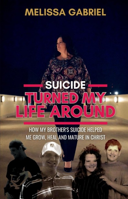Suicide Turned My Life Around: How My Brothers Suicide Helped Me Grow, Heal, and Mature in Christ