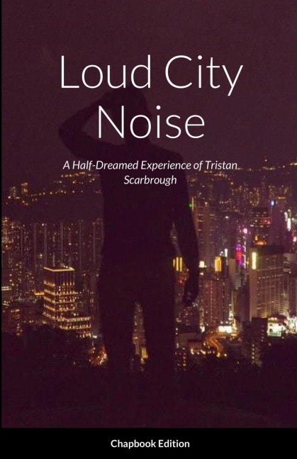 Loud City Noise: A Half-Dreamed Experience of Tristan Scarbrough