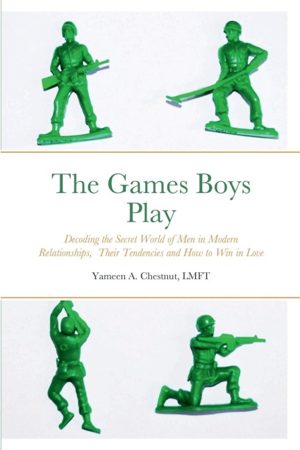 The Games Boys Play: Decoding the Secret World of Men in Modern Relationships,  Their Tendencies and How to Win in Love