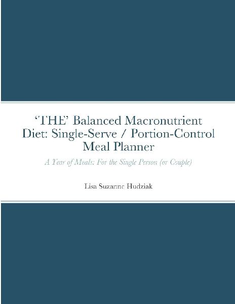 THE Balanced Macronutrient Diet: Single-Serve / Portion-Control Meal Planner: A Year of Meals: For the Single Person (or Couple)