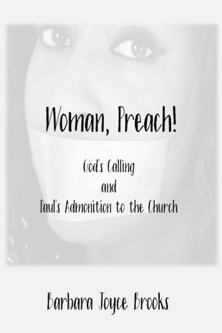 Woman, Preach! Gods Calling and Pauls Admonition to the Church