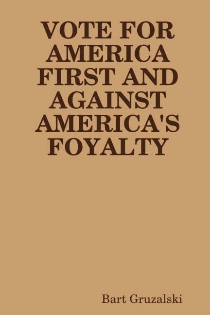 VOTE FOR AMERICA FIRST AND AGAINST AMERICAS FOYALTY