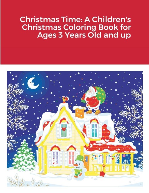 Christmas Time: A Childrens Christmas Coloring Book for Ages 3 Years Old and up