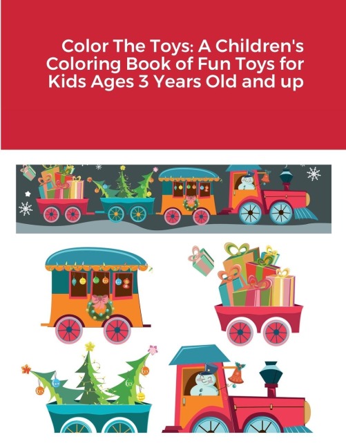 Color The Toys: A Childrens Coloring Book of Fun Toys for Kids Ages 3 Years Old and up
