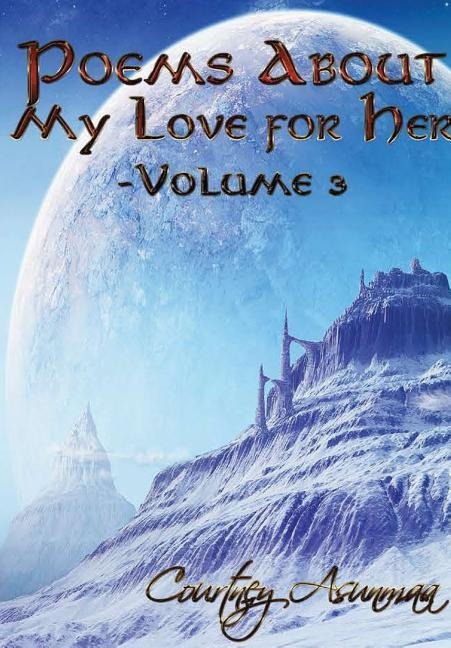 Poems About My Love For Her: Volume 3