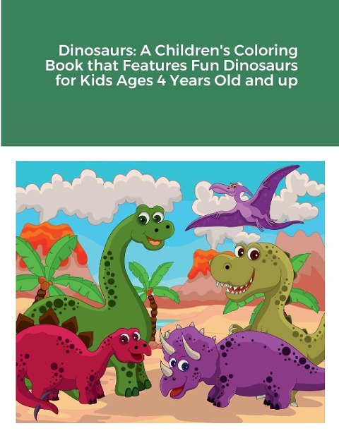 Dinosaurs: A Childrens Coloring Book that Features Fun Dinosaurs for Kids Ages 4 Years Old and up