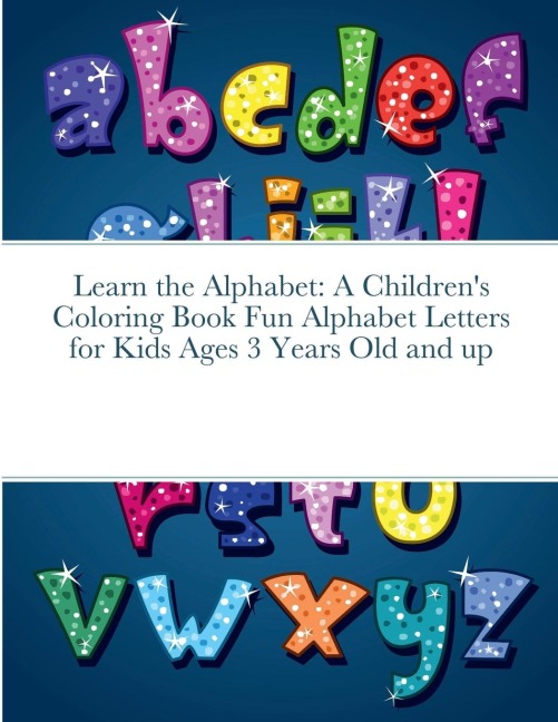 Learn the Alphabet: A Childrens Coloring Book Fun Alphabet Letters for Kids Ages 3 Years Old and up