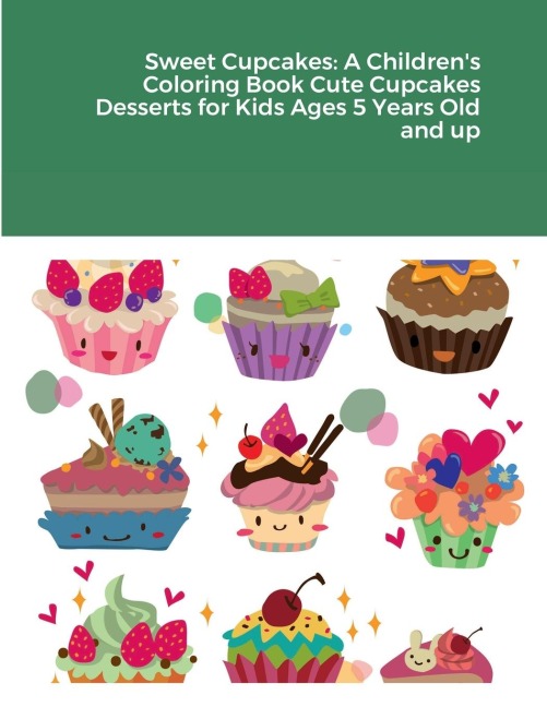 Sweet Cupcakes: A Childrens Coloring Book Cute Cupcakes Desserts for Kids Ages 5 Years Old and up