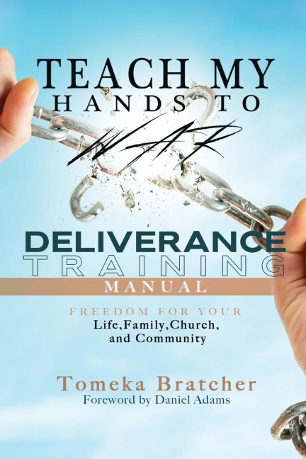 Teach My Hands to War: Deliverance Training Manual: Freedom For You Life, Family, Church, and Community