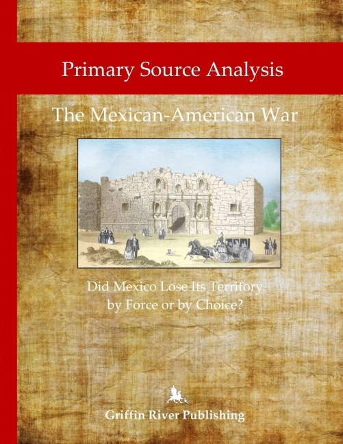 Primary Source Analysis: The Mexican-American War - Did Mexico Lose Its Territory by Force or by Choice?