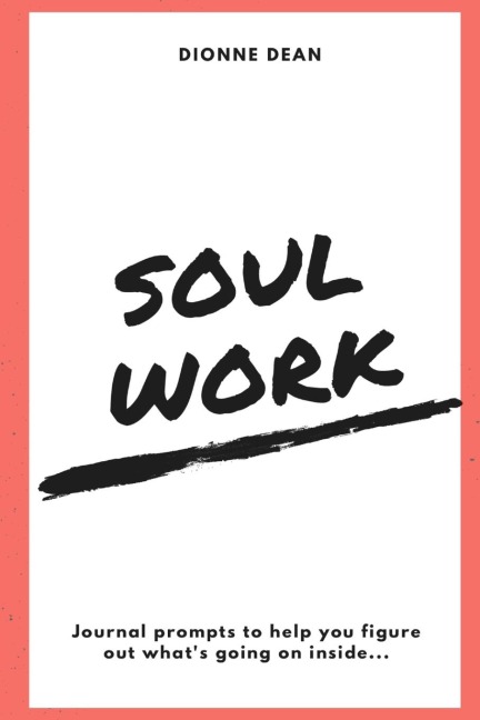 Soul Work: Journal prompts to help you figure out whats going on inside