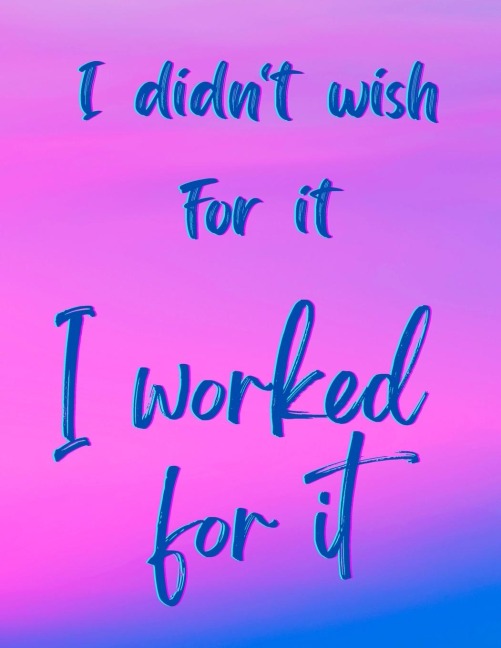 I Didn't Wish For It, I Worked For It - Motivational/Inspirational Quote Notebook, 8.5" x 11" (100 lined pages)