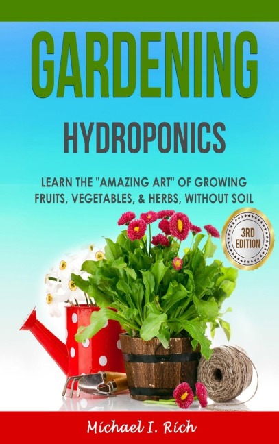 Gardening: Hydroponics - Learn the Amazing Art of Growing: Fruits, Vegetables, & Herbs, without Soil
